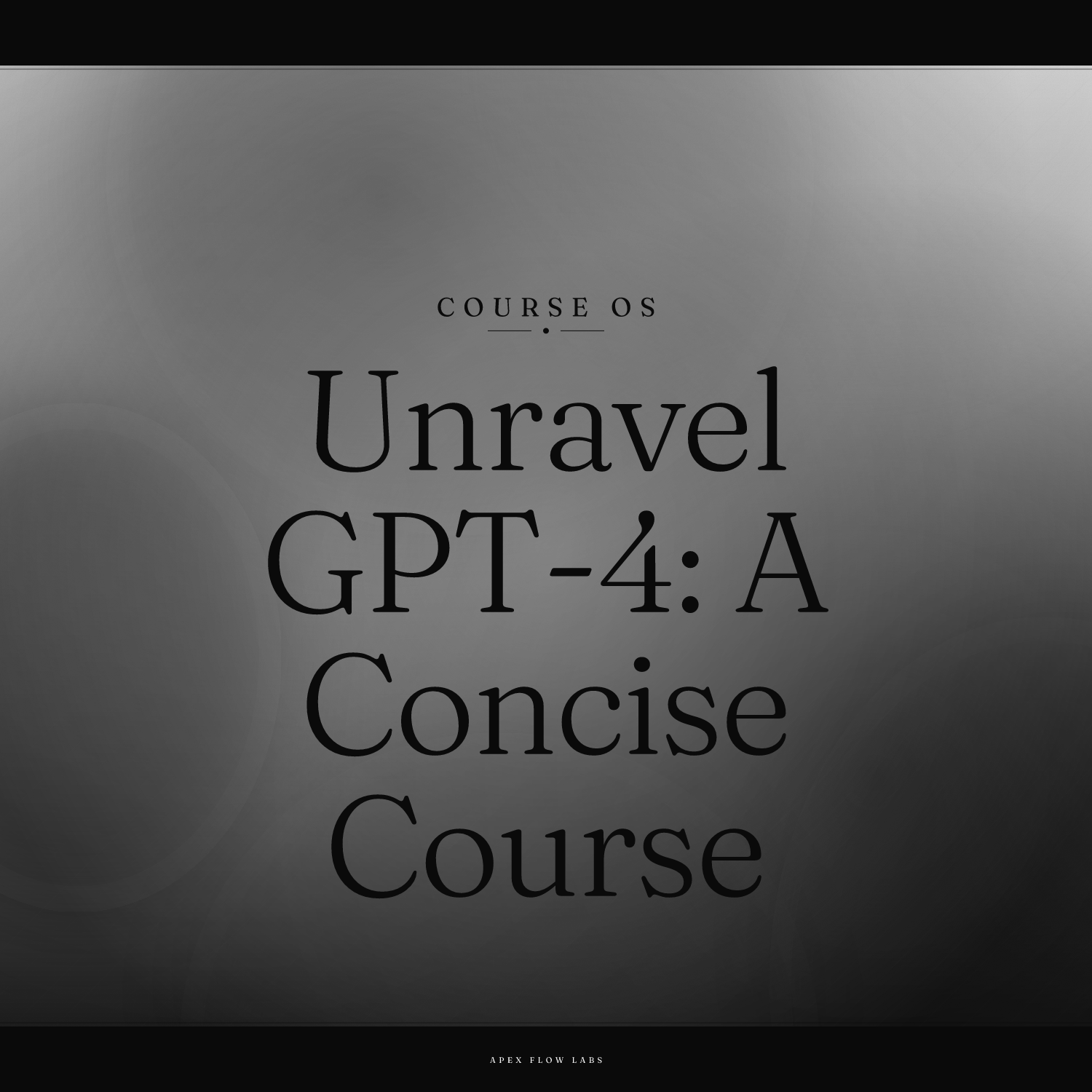 Unravel GPT-4: A Concise Course