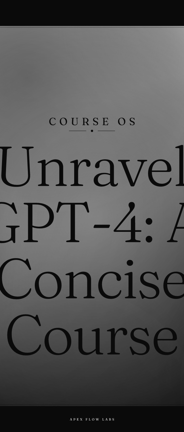 Unravel GPT-4: A Concise Course